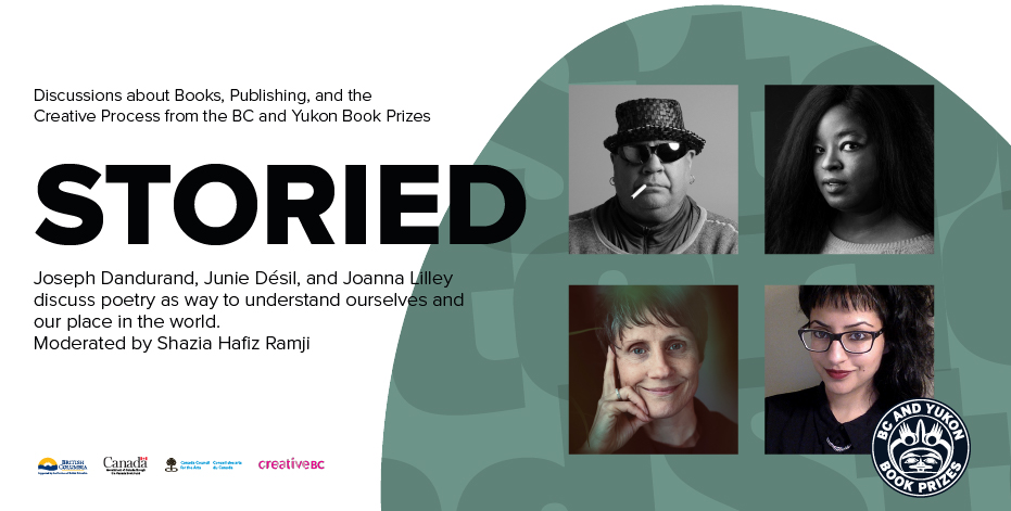 Storied: Poetry as a way to understand ourselves and our place in the world with Joseph Dandurand, Junie Désil and Joanna Lilley. Moderated by Shazia Hafiz Ramji