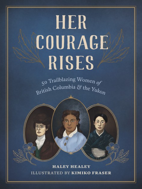 Her Courage Rises: 50 Trailblazing Women of British Columbia and the Yukon