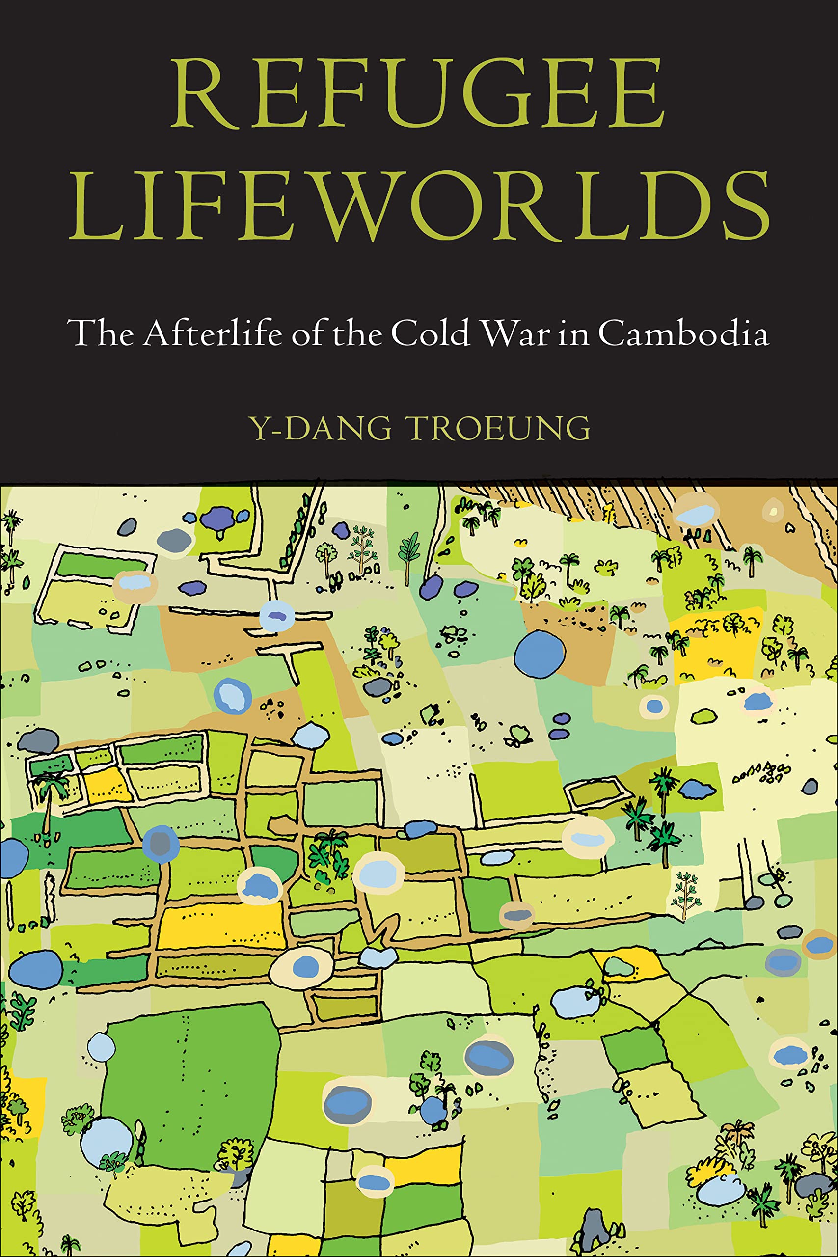 Refugee Lifeworlds: The Afterlife of the Cold War in Cambodia