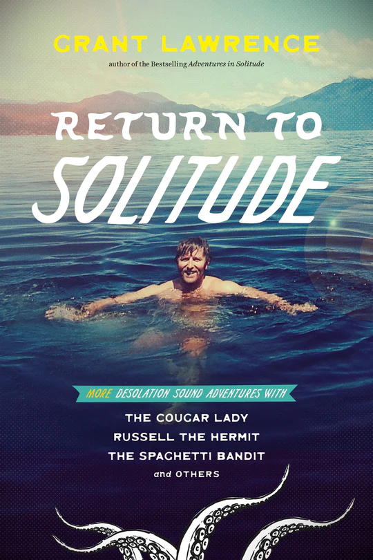 Return to Solitude: More Desolation Sound Adventures with the Cougar Lady, Russell the Hermit, the Spaghetti Bandit and Others