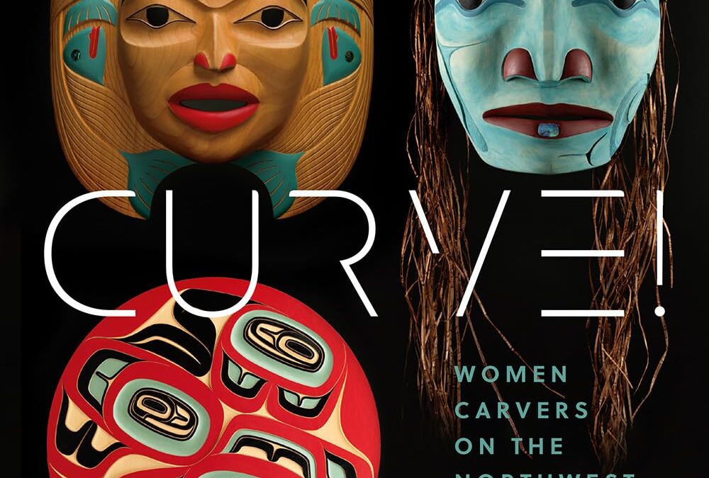 Curve!: Women Carvers on the Northwest Coast