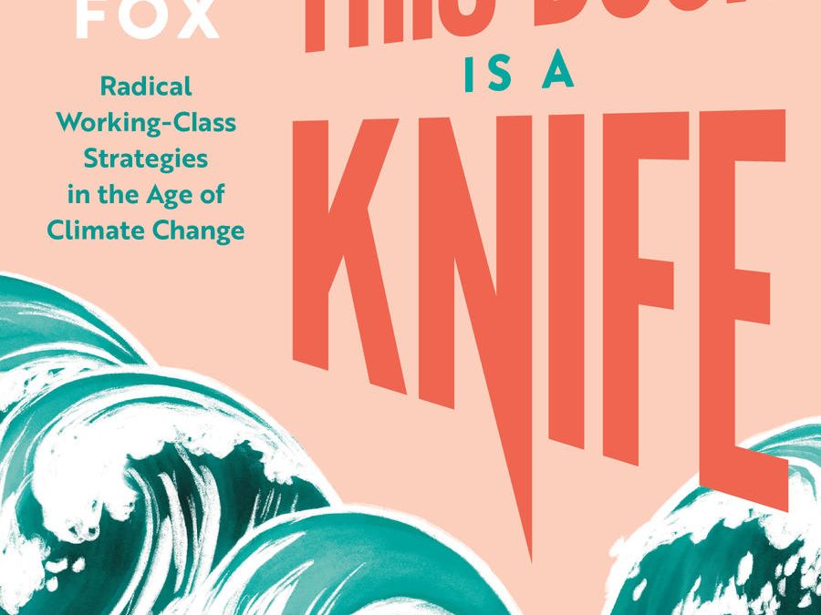 This Book Is a Knife: Radical Working-Class Strategies in the Age of Climate Change