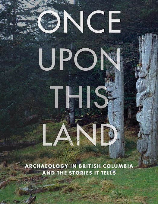 Once upon This Land: Archaeology in British Columbia and the Stories It Tells